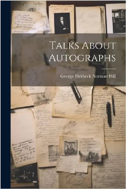 Talks About Autographs by Hill, George Birkbeck Norman