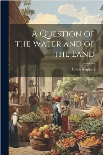 A Question of the Water and of the Land by Alighieri, Dante