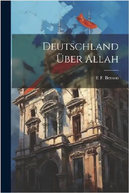 Deutschland über Allah by Benson, E. F. 1867-1940