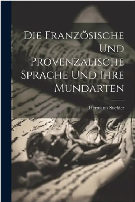 Die französische und provenzalische Sprache und ihre Mundarten by Suchier, Hermann