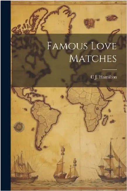 Famous Love Matches by Hamilton, C. J. B. 1841