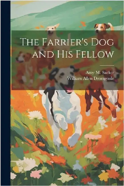 The Farrier's dog and his Fellow by Dromgoole, William Allen