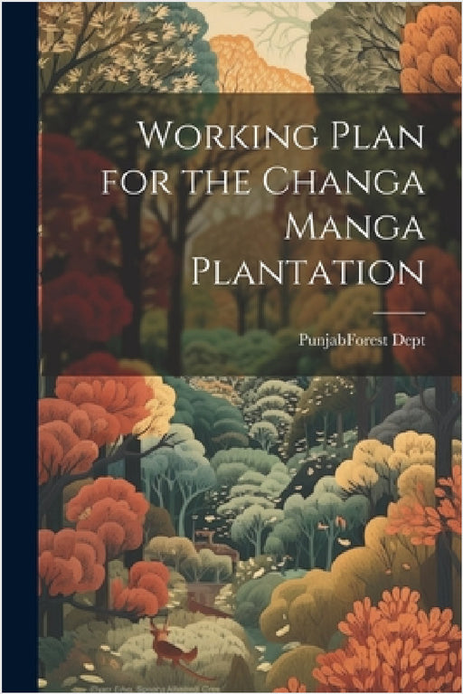 Working Plan for the Changa Manga Plantation by Punjab (India) Forest Dept