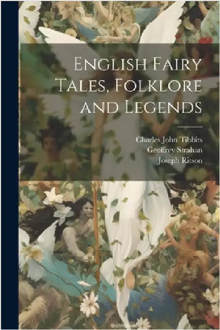 English Fairy Tales, Folklore and Legends by Tibbits, Charles John