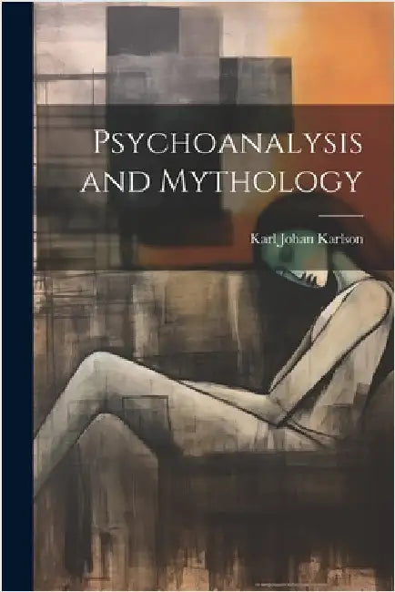 Psychoanalysis and Mythology by Karlson, Karl Johan
