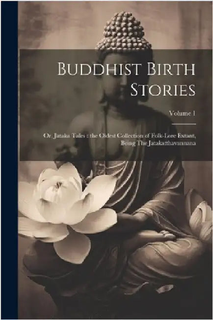 Buddhist Birth Stories: Or, Jataka Tales: the Oldest Collection of Folk-lore Extant, Being The Jatakatthavannana; Volume 1 by Anonymous