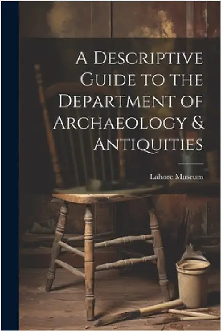 A Descriptive Guide to the Department of Archaeology & Antiquities [microform] by Lahore Museum (Pakistan)