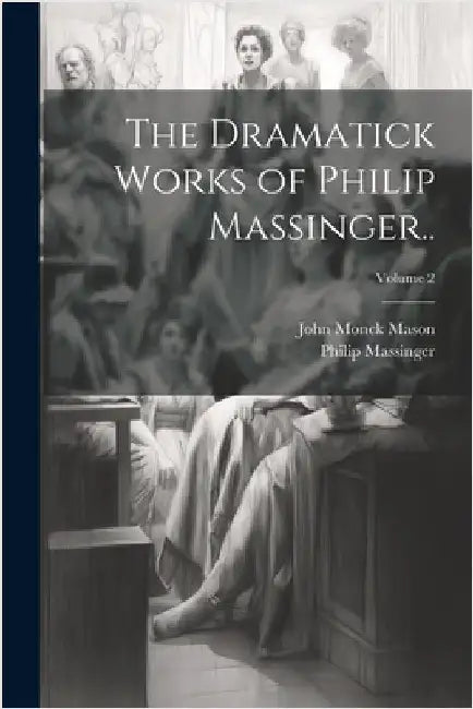 The Dramatick Works of Philip Massinger..; Volume 2 by Massinger, Philip
