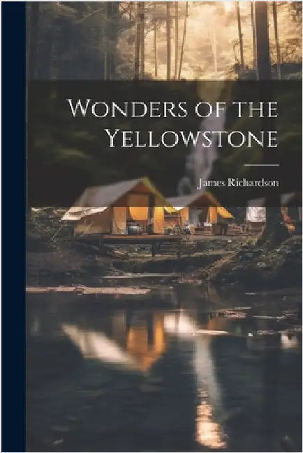 Wonders of the Yellowstone by Richardson, James