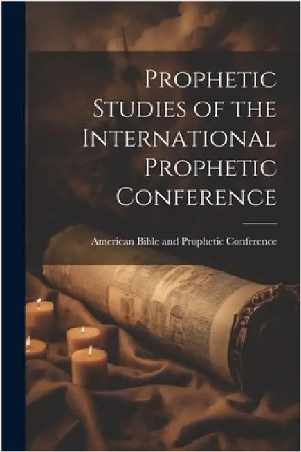 Prophetic Studies of the International Prophetic Conference by American Bible and Prophetic Conference