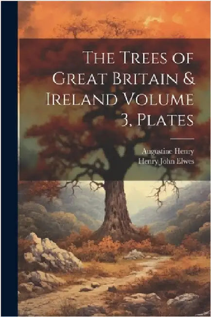 The Trees of Great Britain & Ireland Volume 3, Plates by Henry, Augustine