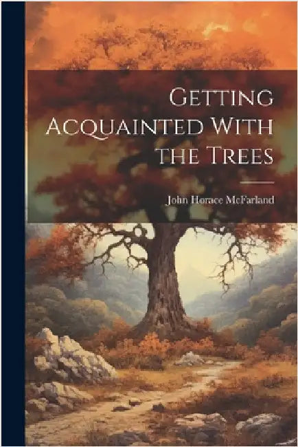 Getting Acquainted With the Trees by McFarland, John Horace 1859-1948