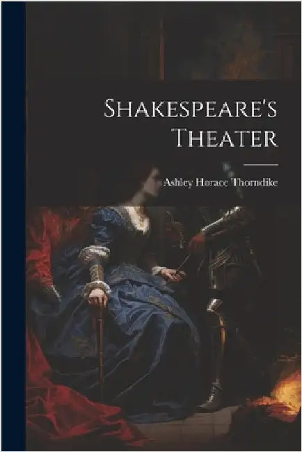 Shakespeare's Theater by Thorndike, Ashley Horace
