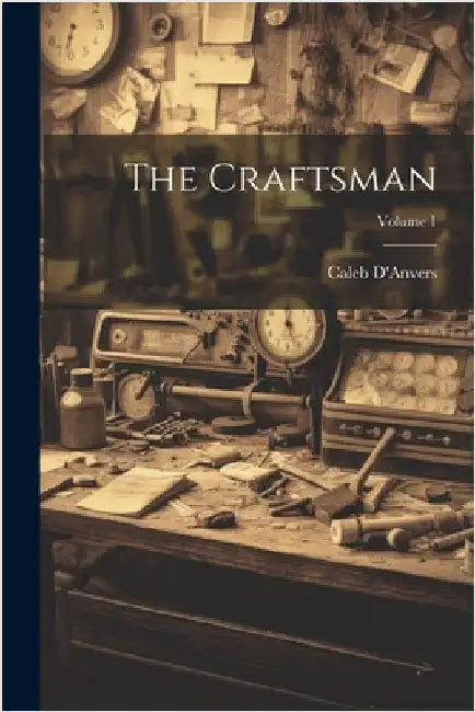 The Craftsman; Volume 1 by Caleb, D'Anvers