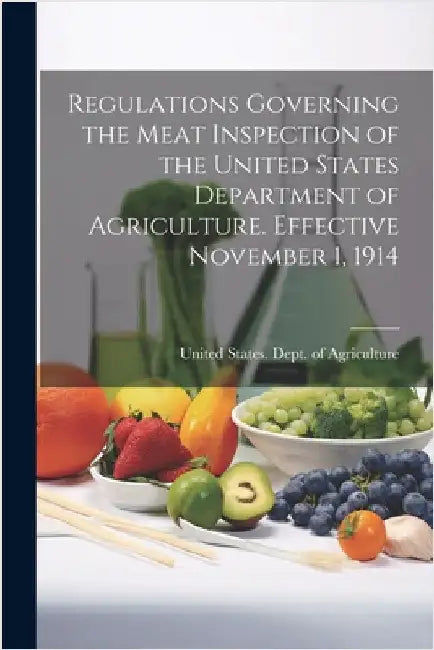 Regulations Governing the Meat Inspection of the United States Department of Agriculture. Effective November 1, 1914 by United States Dept of Agriculture