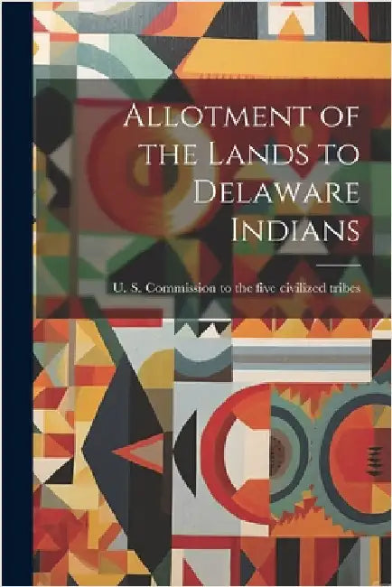 Allotment of the Lands to Delaware Indians by U S Commission to the Five Civilize