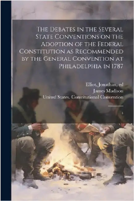 The Debates in the Several State Conventions on the Adoption of the Federal Constitution as Recommended by the General Convention at Philadelphia in 1 by Elliot, Jonathan