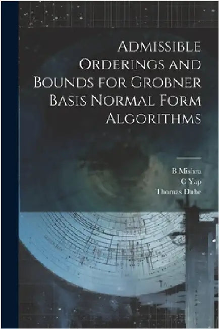 Admissible Orderings and Bounds for Grobner Basis Normal Form Algorithms by Dube, Thomas