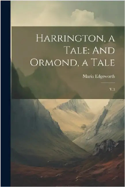 Harrington, a Tale: And Ormond, a Tale: V.3 by Edgeworth, Maria