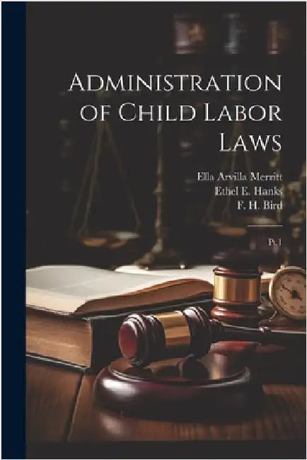 Administration of Child Labor Laws: Pt.1 by United States Children's Bureau