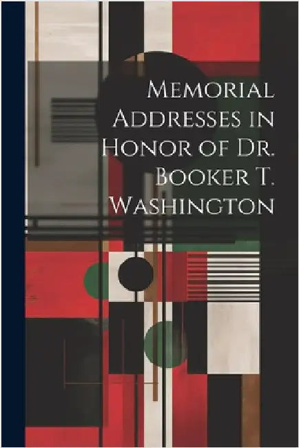Memorial Addresses in Honor of Dr. Booker T. Washington by Anonymous