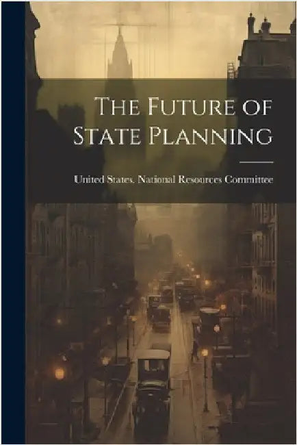 The Future of State Planning by United States National Resources Com