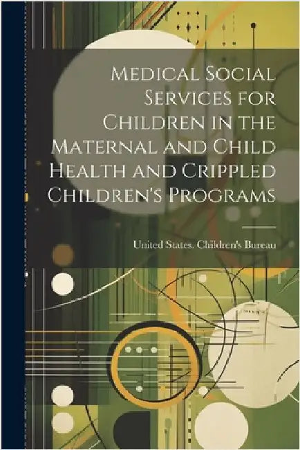 Medical Social Services for Children in the Maternal and Child Health and Crippled Children's Programs by United States Children's Bureau