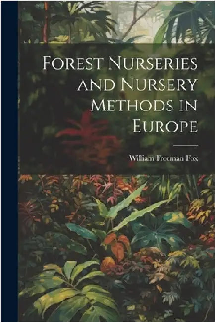Forest Nurseries and Nursery Methods in Europe by Fox, William Freeman 1840-1909 [Fro