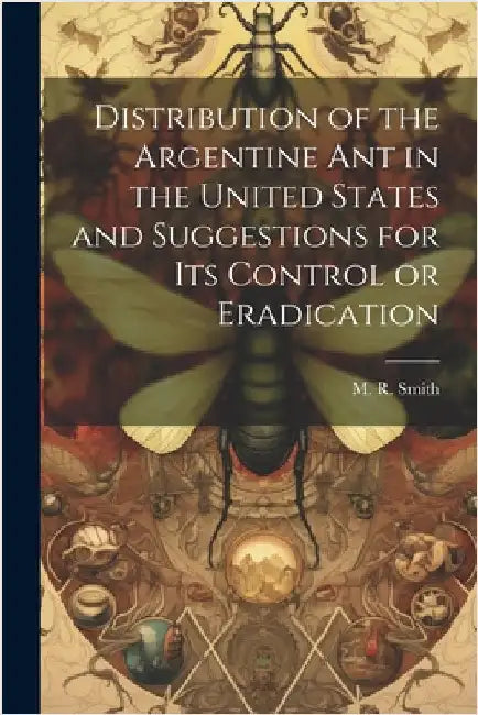 Distribution of the Argentine ant in the United States and Suggestions for its Control or Eradication by Smith, M. R.