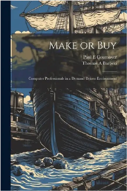 Make or Buy: Computer Professionals in a Demand Driven Environment by Barocci, Thomas a.