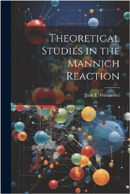 Theoretical Studies in the Mannich Reaction by Fernandez, Jack E.