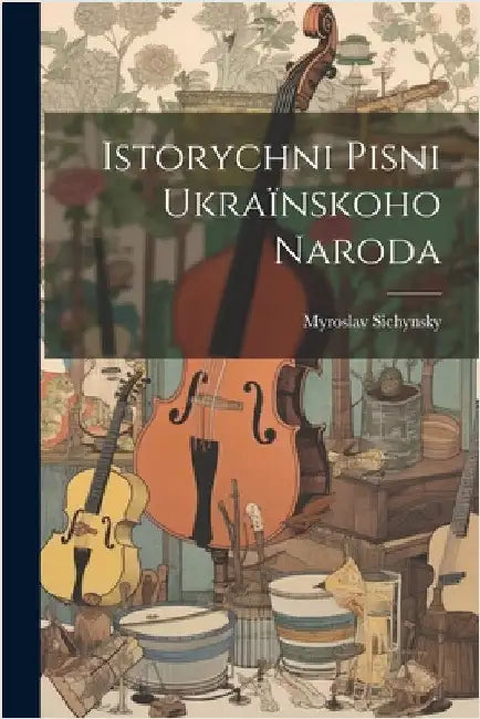 Istorychni pisni ukraïnskoho naroda by Sichynsky, Myroslav