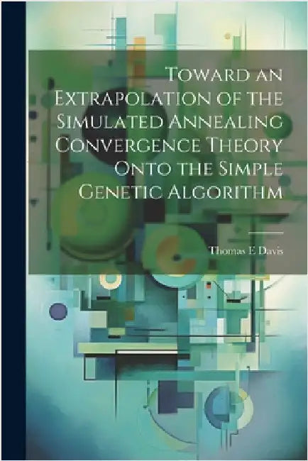 Toward an Extrapolation of the Simulated Annealing Convergence Theory Onto the Simple Genetic Algorithm by Davis, Thomas E.