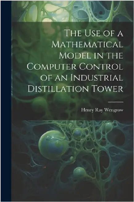The use of a Mathematical Model in the Computer Control of an Industrial Distillation Tower by Wengrow, Henry Ray
