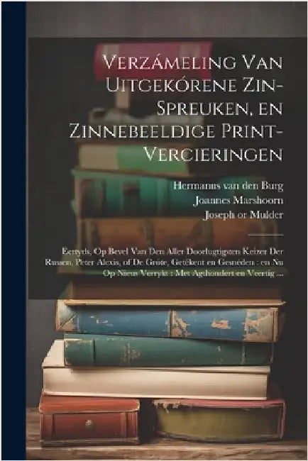 Verzámeling van uitgekórene zin-spreuken, en zinnebeeldige print-vercieringen: Eertyds, op bevel van den aller doorlugtigsten keizer der Russen, Peter by Burg, Hermanus Van Den