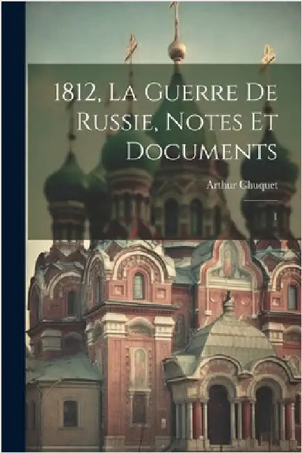 1812, la guerre de Russie, notes et documents: 1 by Chuquet, Arthur