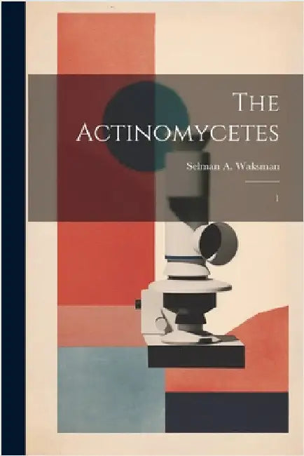 The Actinomycetes: 1 by Waksman, Selman a. 1888-1973