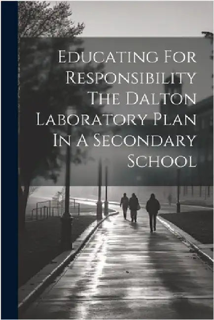 Educating For Responsibility The Dalton Laboratory Plan In A Secondary School by Anonymous