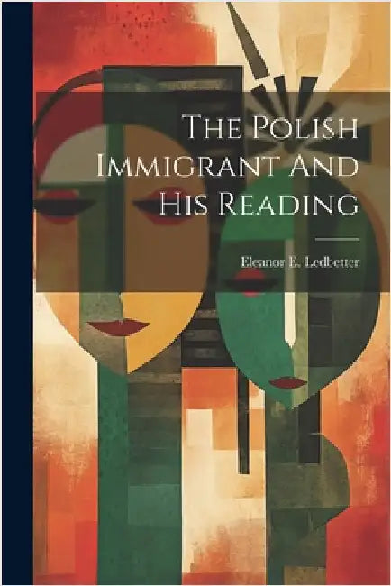 The Polish Immigrant And His Reading by Ledbetter, Eleanor E.