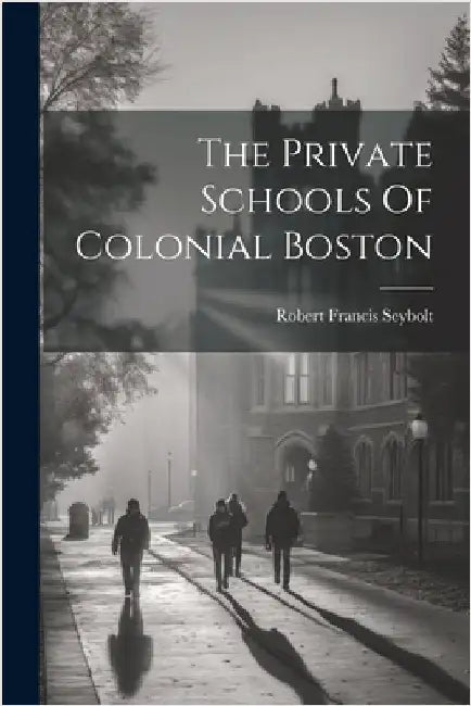 The Private Schools Of Colonial Boston by Seybolt, Robert Francis