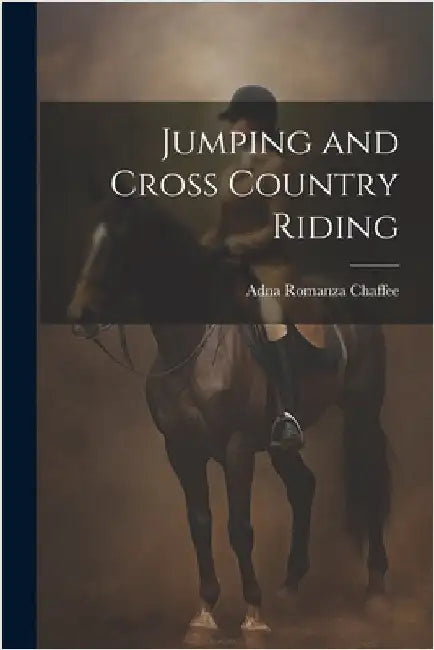 Jumping and Cross Country Riding by Chaffee, Adna Romanza 1884- [From Ol