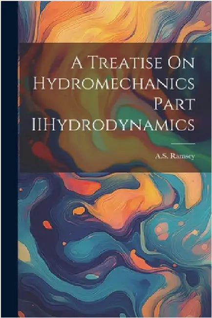 A Treatise On Hydromechanics Part IIHydrodynamics by Ramsey, As