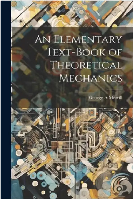 An Elementary Text-book of Theoretical Mechanics by Merrill, George A.