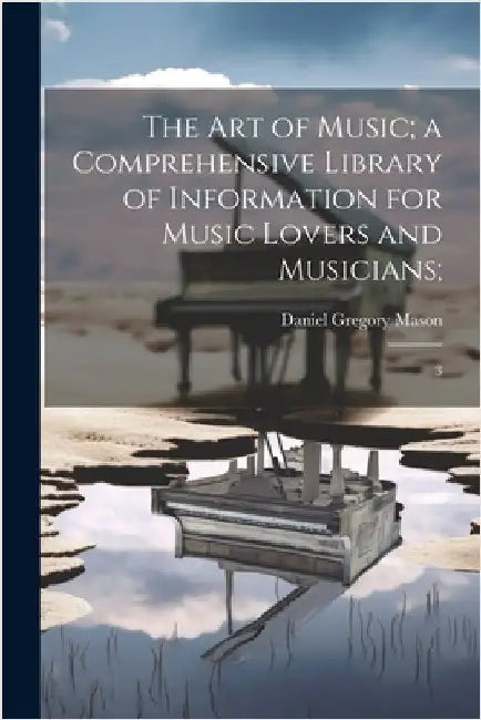 The art of Music; a Comprehensive Library of Information for Music Lovers and Musicians;: 3 by Mason, Daniel Gregory
