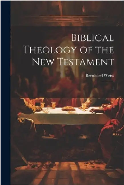 Biblical Theology of the New Testament: 1 by Weiss, Bernhard