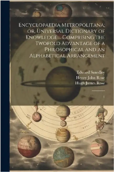 Encyclopaedia Metropolitana; or, Universal Dictionary of Knowledge ... Comprising the Twofold Advantage of a Philosophical and an Alphabetical Arrange by Smedley, Edward