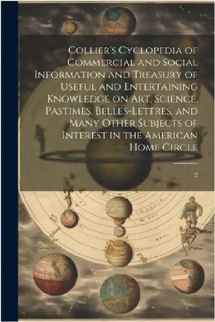 Collier's Cyclopedia of Commercial and Social Information and Treasury of Useful and Entertaining Knowledge on art, Science, Pastimes, Belles-lettres, by Anonymous