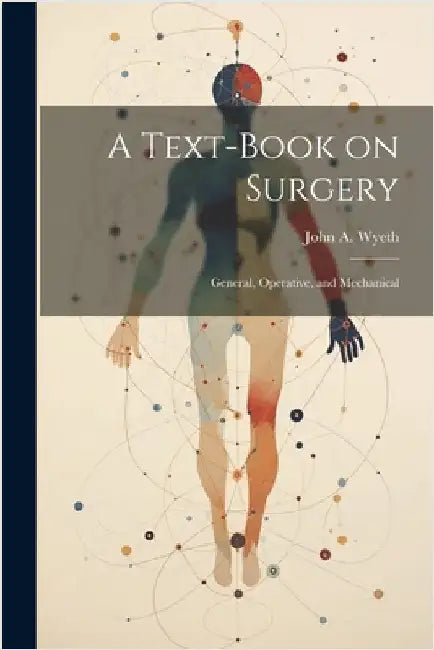 A Text-book on Surgery; General, Operative, and Mechanical by Wyeth, John A. 1845-1922