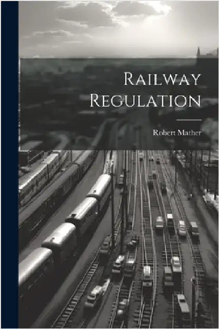 Railway Regulation by Mather, Robert