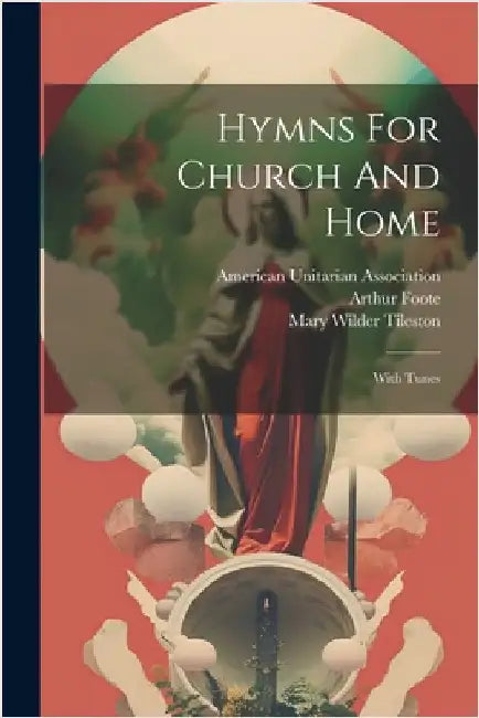 Hymns For Church And Home: With Tunes by Association, American Unitarian